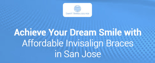 Achieve Your Dream Smile with Affordable Invisalign Braces in San Jose