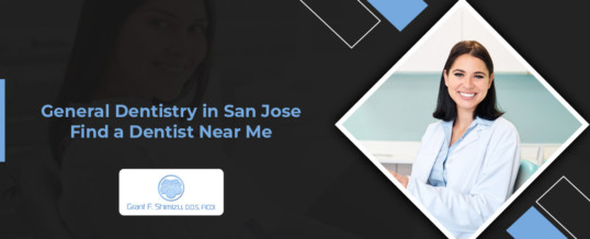 General Dentistry in San Jose: Find a Dentist Near Me