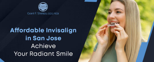Affordable Invisalign in San Jose: Achieve Your Radiant Smile