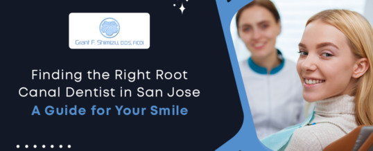 Finding the Right Root Canal Dentist in San Jose: A Guide for Your Smile