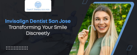 Invisalign Dentist San Jose: Transforming Your Smile Discreetly